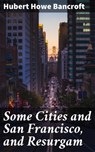 Some Cities and San Francisco, and Resurgam - Hubert Howe Bancroft - 4064066192792