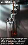 Experiments upon magnesia alba, Quicklime, and some other Alcaline Substances - Joseph Black - 4064066192945