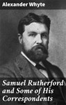 Samuel Rutherford and Some of His Correspondents - Alexander Whyte - 4064066195199
