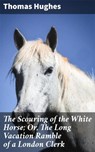 The Scouring of the White Horse; Or, The Long Vacation Ramble of a London Clerk - Thomas Hughes ; Paige Gibson - 4064066200671