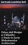 Palace and Mosque at Ukhaidir: A Study in Early Mohammadan Architecture - Gertrude Lowthian Bell - 4064066201227