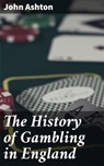 The History of Gambling in England - John Ashton ; Mallory Holbrook - 4064066202224