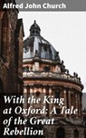 With the King at Oxford: A Tale of the Great Rebellion - Alfred John Church - 4064066204365