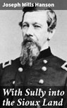 With Sully into the Sioux Land - Joseph Mills Hanson - 4064066204389