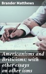 Americanisms and Briticisms; with other essays on other isms - Brander Matthews - 4064066206482
