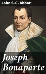 Joseph Bonaparte - John S. C. Abbott ; Graham Montrose - 4064066206994
