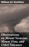 Observations on Mount Vesuvius, Mount Etna, and Other Volcanos - William Sir Hamilton ; Liam Hightower - 4064066207175