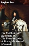 The Blacksmith's Hammer; or, The Peasant Code: A Tale of the Grand Monarch - Eugène Sue - 4064066207366