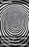Second Sight: A study of Natural and Induced Clairvoyance - Sepharial - 4064066210342