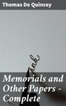 Memorials and Other Papers — Complete - Thomas De Quincey - 4064066214302