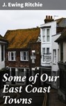 Some of Our East Coast Towns - J. Ewing Ritchie ; Scott Berry - 4064066215835