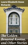 The Golden-Breasted Kootoo, and Other Stories - Laura Elizabeth Howe Richards - 4064066216740