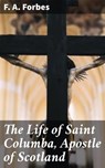 The Life of Saint Columba, Apostle of Scotland - F. A. Forbes ; Rosalind Thatcher - 4064066220976