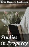 Studies in Prophecy - Arno Clemens Gaebelein ; Jade Holloway - 4064066222710