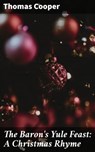 The Baron's Yule Feast: A Christmas Rhyme - Thomas Cooper - 4064066223274