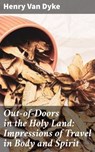 Out-of-Doors in the Holy Land: Impressions of Travel in Body and Spirit - Henry Van Dyke ; Liam Hightower - 4064066223366
