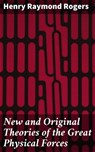 New and Original Theories of the Great Physical Forces - Henry Raymond Rogers - 4064066224615