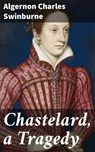 Chastelard, a Tragedy - Algernon Charles Swinburne - 4064066224837