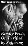 Family Pride; Or, Purified by Suffering - Mary Jane Holmes - 4064066227647