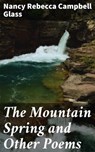 The Mountain Spring and Other Poems - Nancy Rebecca Campbell Glass ; Alexis Prichard - 4064066227869