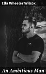 An Ambitious Man - Ella Wheeler Wilcox - 4064066229955