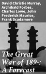 The Great War of 189-: A Forecast - Charles Lowe ; Archibald Forbes ; David Christie Murray ; F. N. Maude ; Frank Scudamore ; John Frederick Maurice ; P. H. Colomb - 4064066231316