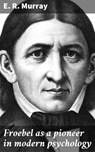 Froebel as a pioneer in modern psychology - E. R. Murray - 4064066232443