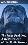 The Jesus Problem: A Restatement of the Myth Theory - J. M. Robertson - 4064066232658