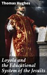 Loyola and the Educational System of the Jesuits - Thomas Hughes - 4064066234423