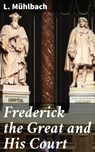 Frederick the Great and His Court - L. Mühlbach - 4064066236144