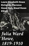 Julia Ward Howe, 1819-1910 - Laura Elizabeth Howe Richards ; Maud Howe Elliott ; Florence Howe Hall - 4064066236625