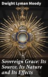 Sovereign Grace: Its Source, Its Nature and Its Effects - Dwight Lyman Moody - 4064066238810