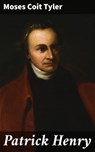 Patrick Henry - Moses Coit Tyler - 4064066239220