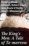 The King's Men: A Tale of To-morrow - Frederic Jesup Stimson ; Robert Grant ; John Boyle O'Reilly ; John T. Wheelwright - 4064066241643