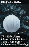 The Thin Santa Claus: The Chicken Yard That Was a Christmas Stocking - Ellis Parker Butler - 4064066241995