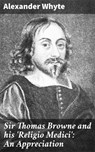 Sir Thomas Browne and his 'Religio Medici': An Appreciation - Alexander Whyte - 4064066242657