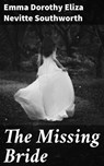 The Missing Bride - Emma Dorothy Eliza Nevitte Southworth ; Caleb Pennington - 4064066243494