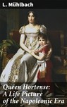 Queen Hortense: A Life Picture of the Napoleonic Era - L. Mühlbach - 4064066244538