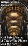 Old Saint Paul's: A Tale of the Plague and the Fire - William Harrison Ainsworth - 4064066244873