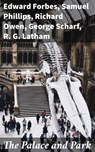 The Palace and Park - R. G. Latham ; Richard Owen ; F. K. J. Shenton ; George Scharf ; Edward Forbes ; Samuel Phillips - 4064066246440