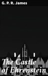 The Castle of Ehrenstein - G. P. R. James - 4064066248383