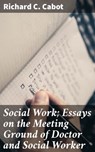 Social Work; Essays on the Meeting Ground of Doctor and Social Worker - Richard C. Cabot - 4064066248628
