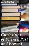 Curiosities of Science, Past and Present - John Timbs ; Colin Fairfax - 4064066248888