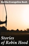 Stories of Robin Hood - Bertha Evangeline Bush ; Logan Mills - 4064066249557