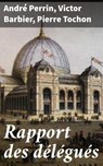 Rapport des délégués - André Perrin ; Victor Barbier ; Pierre Tochon - 4064066306168