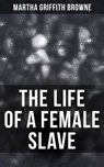 The Life of a Female Slave - Martha Griffith Browne ; Erin Holloway - 4064066309763