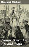 Jeanne D'Arc: her life and death - Margaret Oliphant - 4064066311148