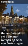 Berend Veltink oet 't Emmer Kerspel op reize noa Grönningen - Harm Boom - 4064066314323