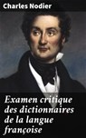 Examen critique des dictionnaires de la langue françoise - Charles Nodier - 4064066315962