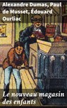 Le nouveau magasin des enfants - Alexandre Dumas ; Paul de Musset ; Édouard Ourliac - 4064066317942